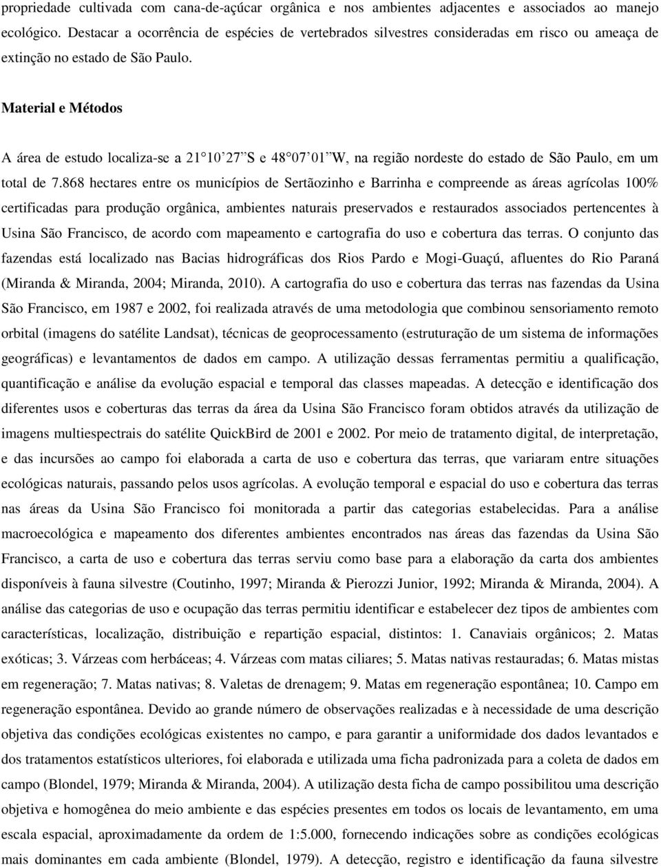 Material e Métodos A área de estudo localiza-se a 21 10 27 S e 48 07 01 W, na região nordeste do estado de São Paulo, em um total de 7.