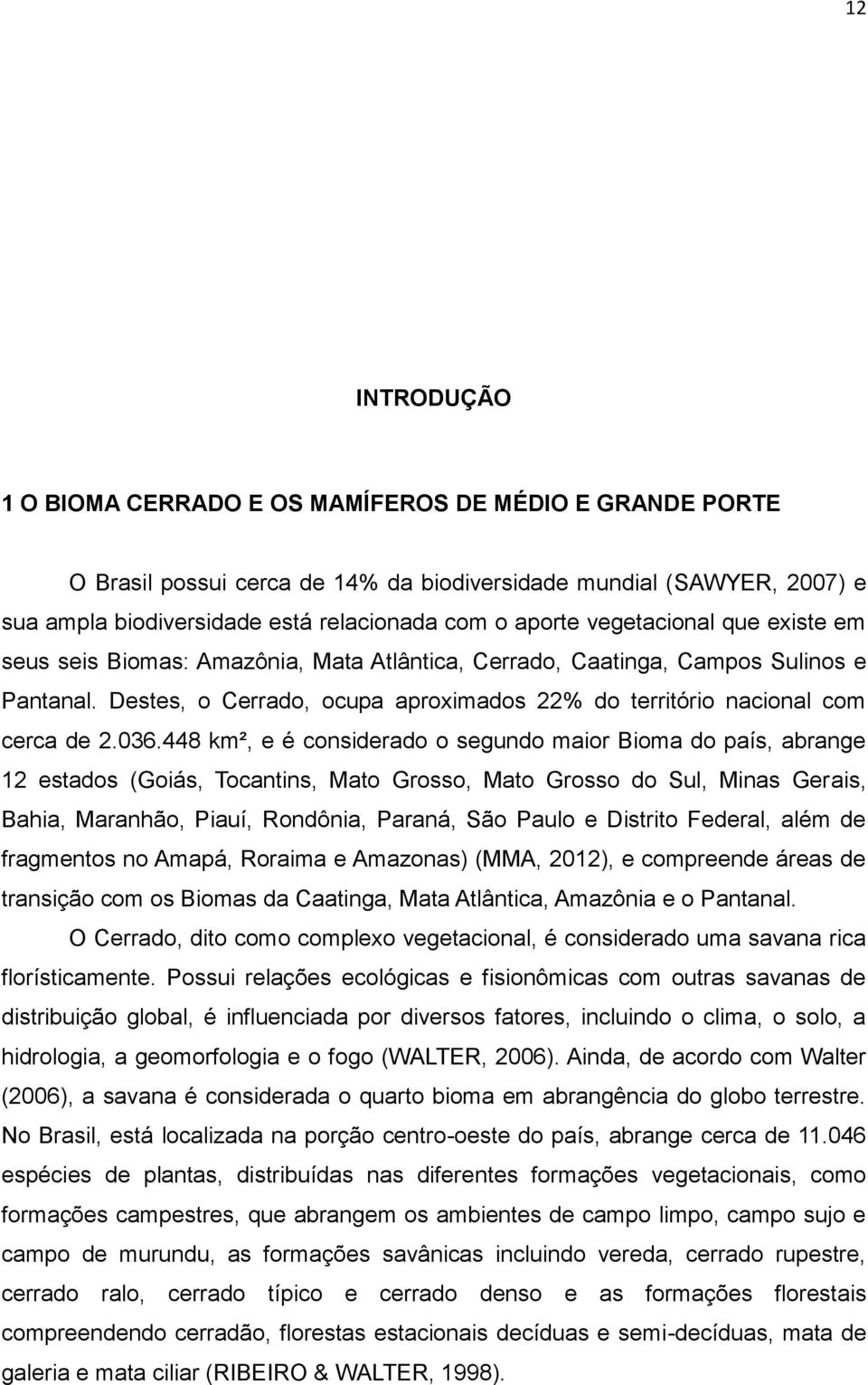 448 km², e é considerado o segundo maior Bioma do país, abrange 12 estados (Goiás, Tocantins, Mato Grosso, Mato Grosso do Sul, Minas Gerais, Bahia, Maranhão, Piauí, Rondônia, Paraná, São Paulo e