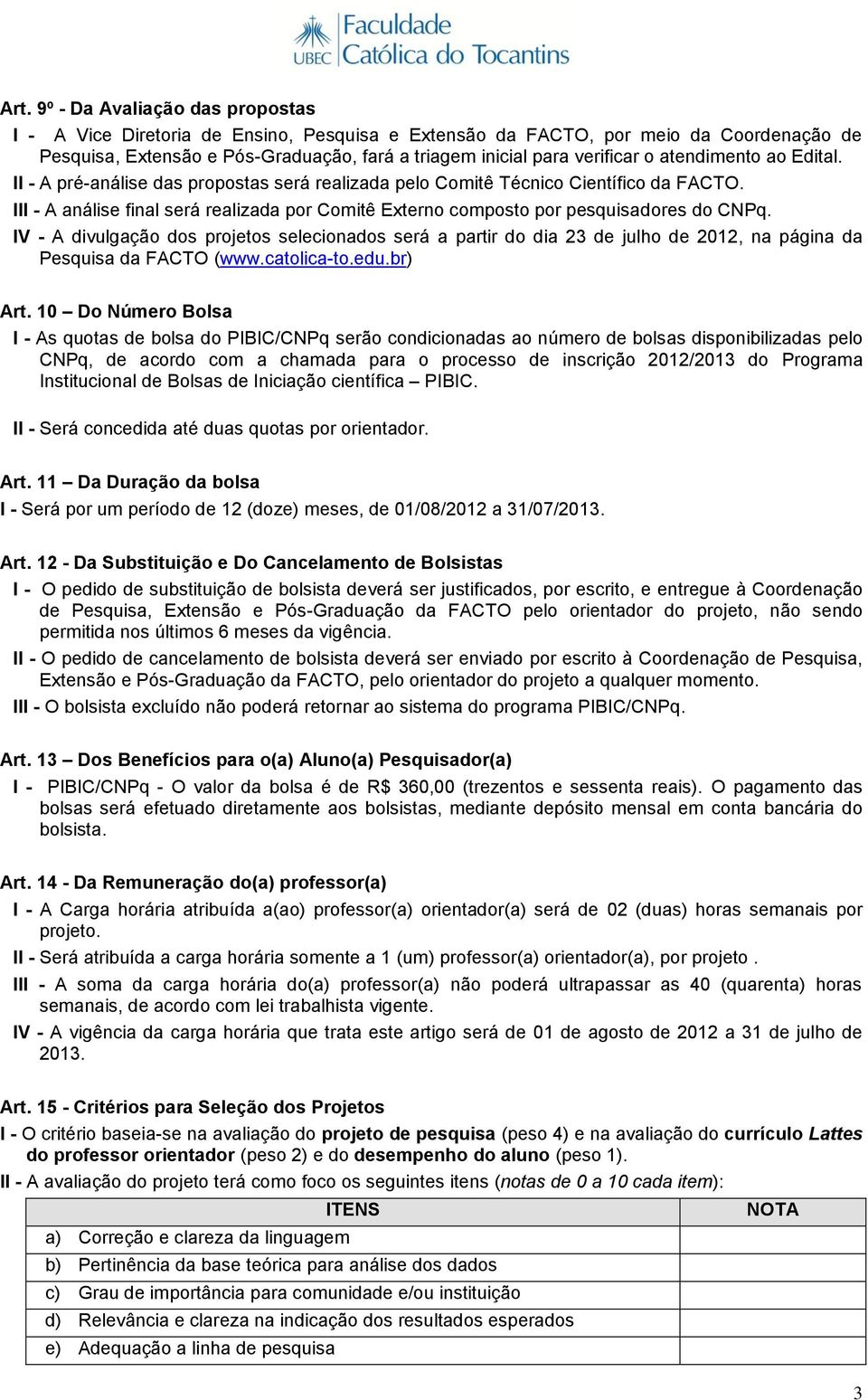 III - A análise final será realizada por Comitê Externo composto por pesquisadores do CNPq.