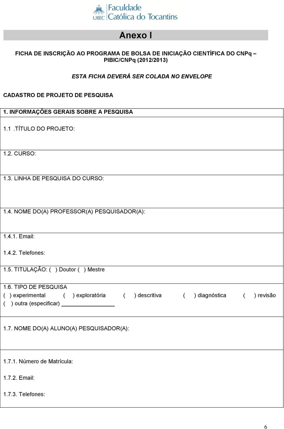 NOME DO(A) PROFESSOR(A) PESQUISADOR(A): 1.4.1. Email: 1.4.2. Telefones: 1.5. TITULAÇÃO: ( ) Doutor ( ) Mestre 1.6.