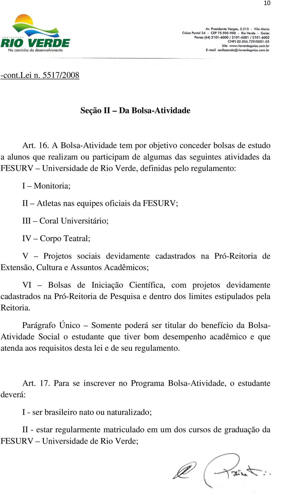 Monitoria; II Atletas nas equipes oficiais da FESURV; III Coral Universitário; IV Corpo Teatral; V Projetos sociais devidamente cadastrados na Pró-Reitoria de Extensão, Cultura e Assuntos Acadêmicos;