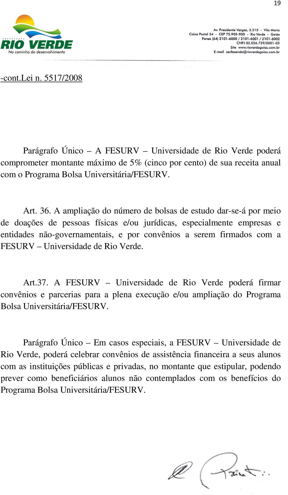 FESURV Universidade de Rio Verde. Art.37. A FESURV Universidade de Rio Verde poderá firmar convênios e parcerias para a plena execução e/ou ampliação do Programa Bolsa Universitária/FESURV.