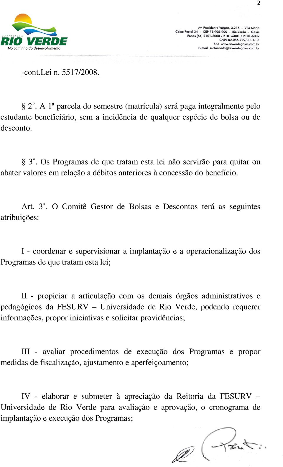 O Comitê Gestor de Bolsas e Descontos terá as seguintes atribuições: I - coordenar e supervisionar a implantação e a operacionalização dos Programas de que tratam esta lei; II - propiciar a