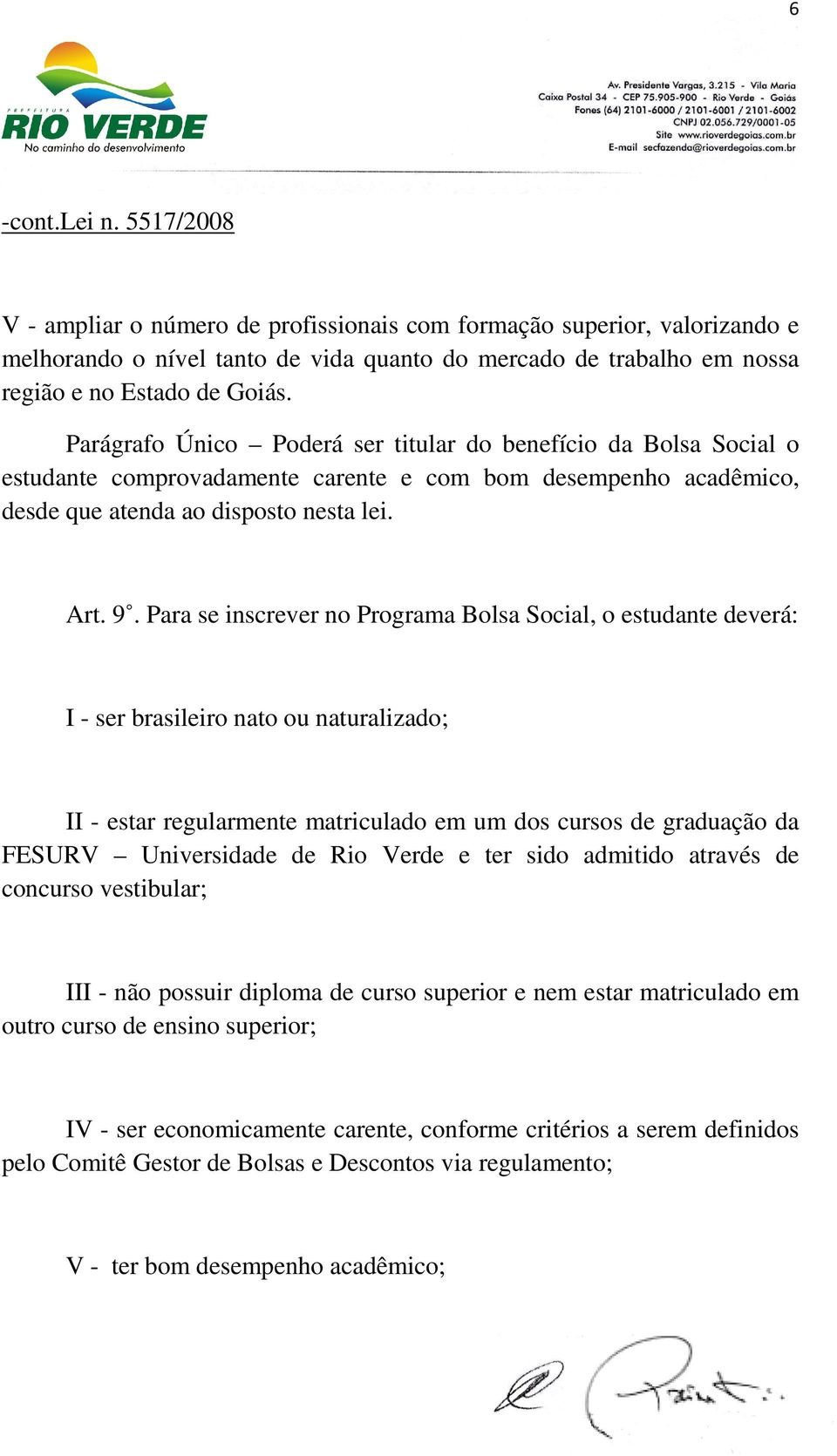 Para se inscrever no Programa Bolsa Social, o estudante deverá: I - ser brasileiro nato ou naturalizado; II - estar regularmente matriculado em um dos cursos de graduação da FESURV Universidade de