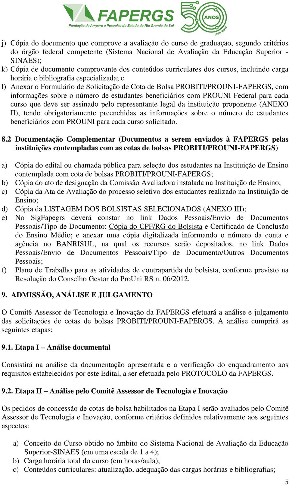 informações sobre o número de estudantes beneficiários com PROUNI Federal para cada curso que deve ser assinado pelo representante legal da instituição proponente (ANEXO II), tendo obrigatoriamente