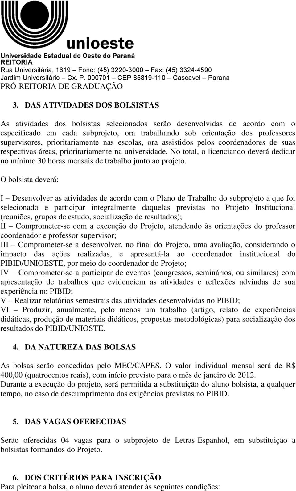 No total, o licenciando deverá dedicar no mínimo 30 horas mensais de trabalho junto ao projeto.