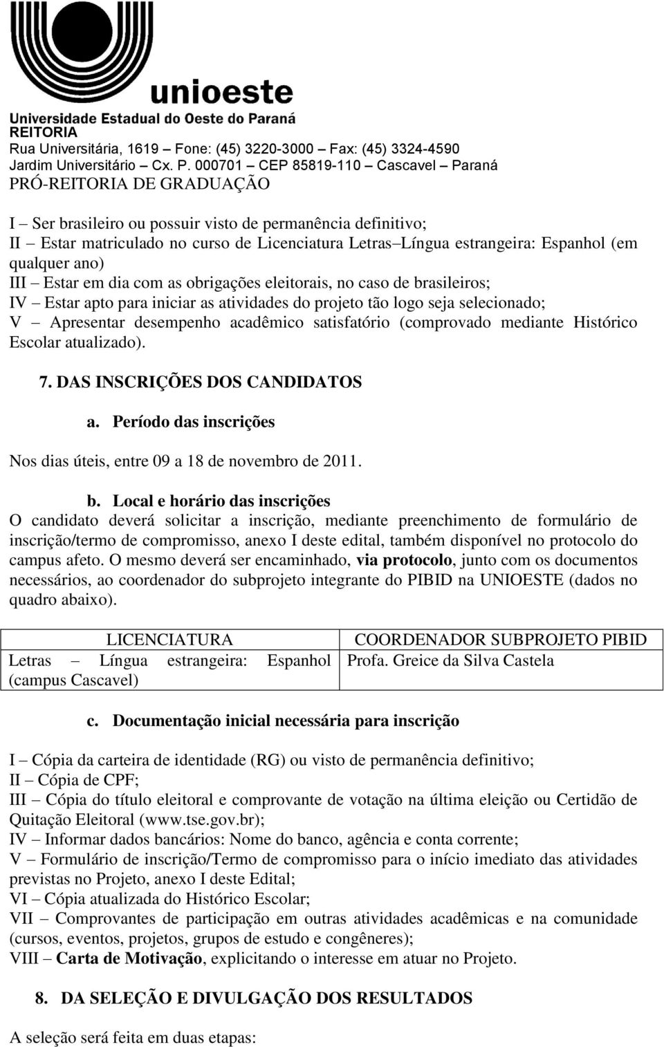 Escolar atualizado). 7. DAS INSCRIÇÕES DOS CANDIDATOS a. Período das inscrições Nos dias úteis, entre 09 a 18 de novembro de 2011. b.