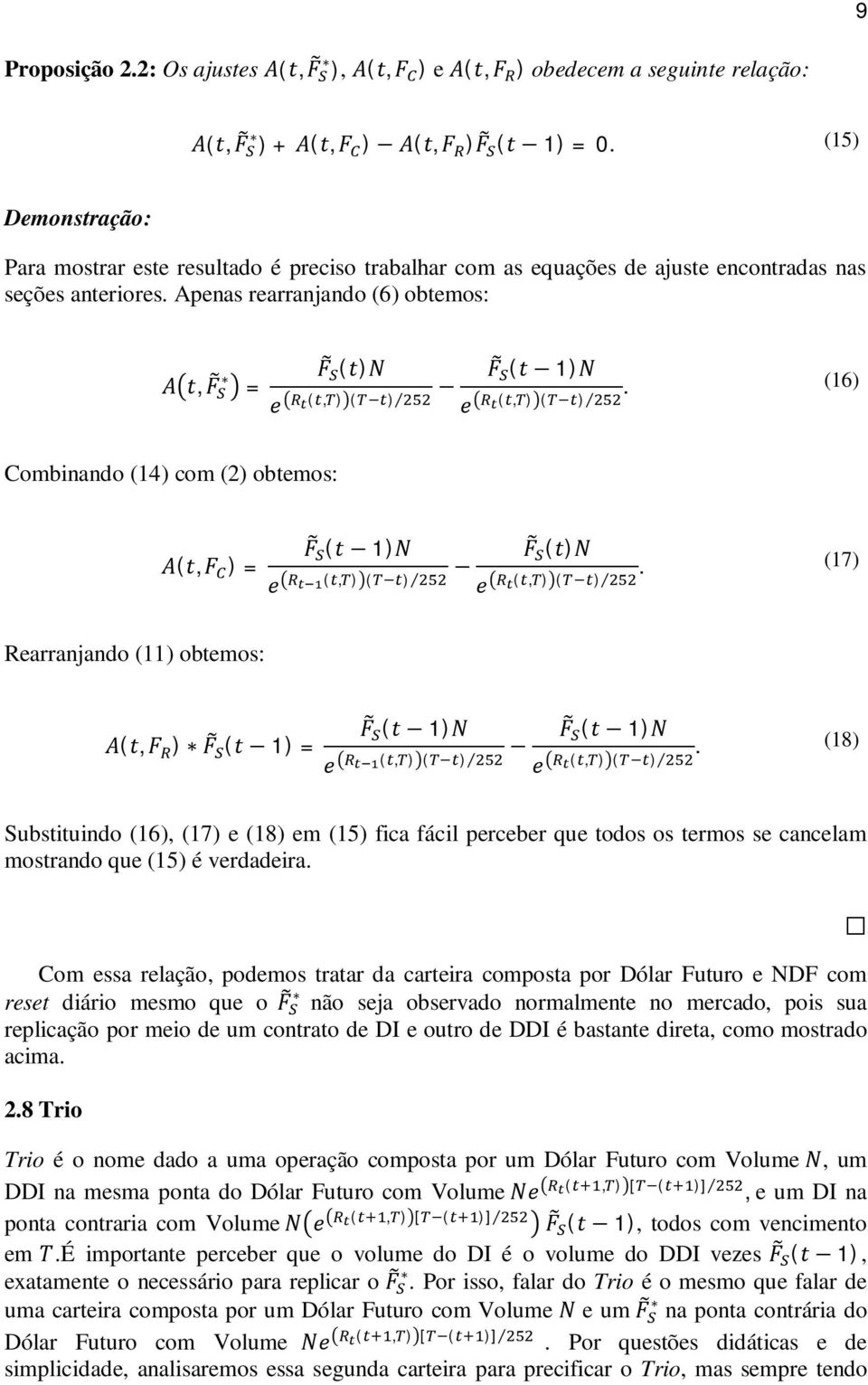 Apenas rearranjando (6) obtemos: At, F = F (t)n e (,)() F (t 1)N e (,)(). (16) i Combinando (14) com (2) obtemos: A(t, F ) = F (t 1)N e (,)() F (t)n e (,)().