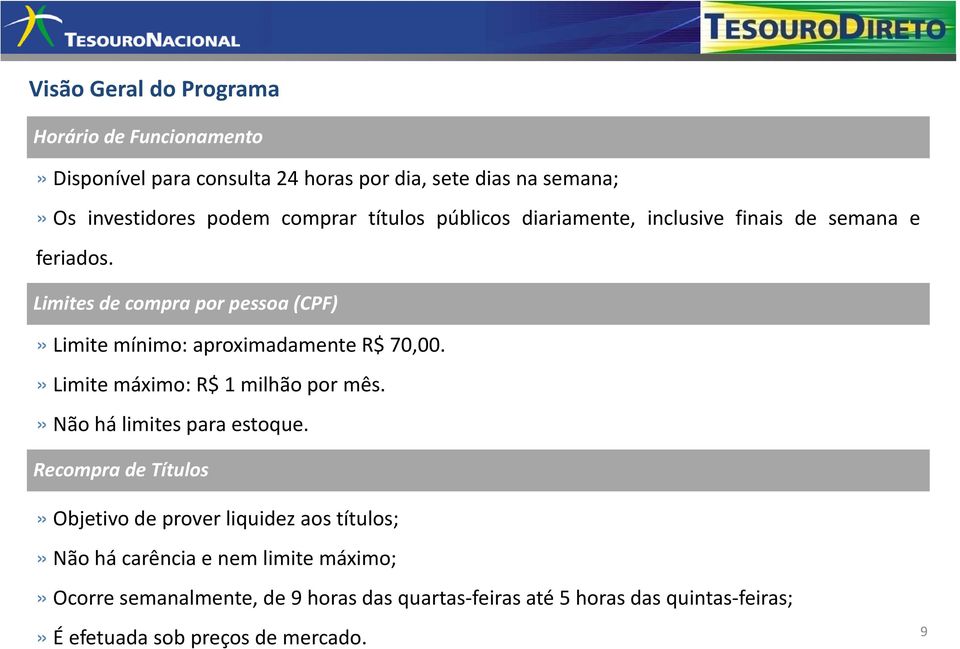 Limites de compra por pessoa (CPF)» Limite mínimo: aproximadamente R$ 70,00.» Limite máximo: R$ 1 milhão por mês.» Não há limites para estoque.