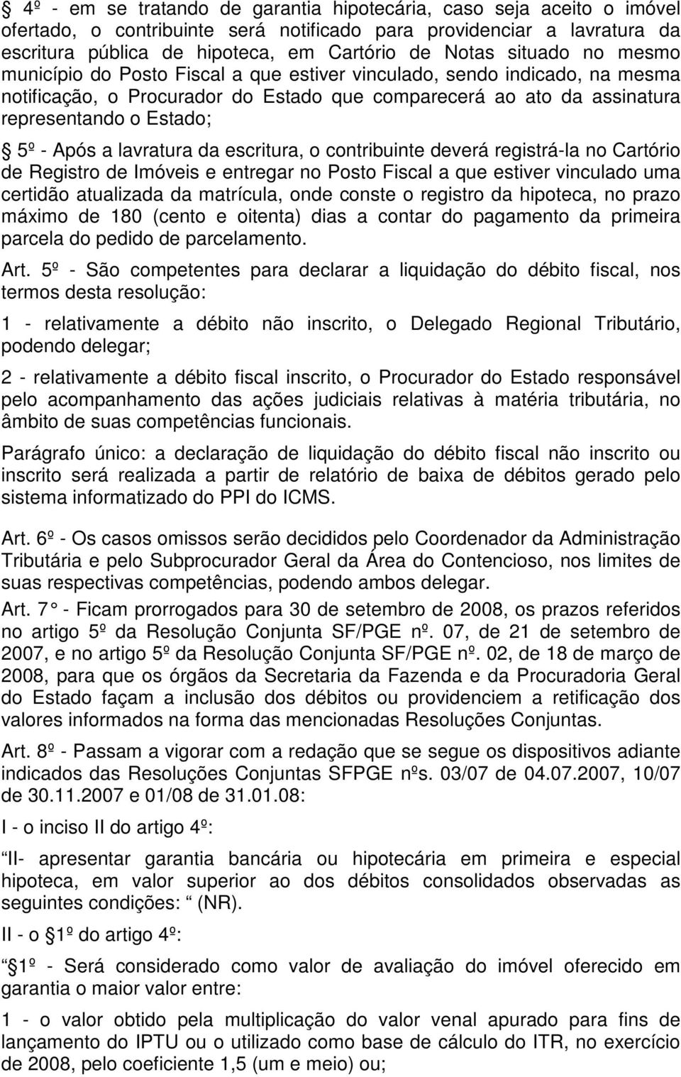 a lavratura da escritura, o contribuinte deverá registrá-la no Cartório de Registro de Imóveis e entregar no Posto Fiscal a que estiver vinculado uma certidão atualizada da matrícula, onde conste o