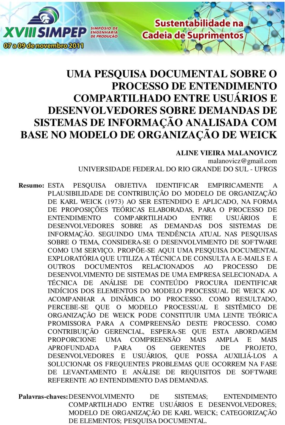 com UNIVERSIDADE FEDERAL DO RIO GRANDE DO SUL - UFRGS Resumo: ESTA PESQUISA OBJETIVA IDENTIFICAR EMPIRICAMENTE A PLAUSIBILIDADE DE CONTRIBUIÇÃO DO MODELO DE ORGANIZAÇÃO DE KARL WEICK (1973) AO SER