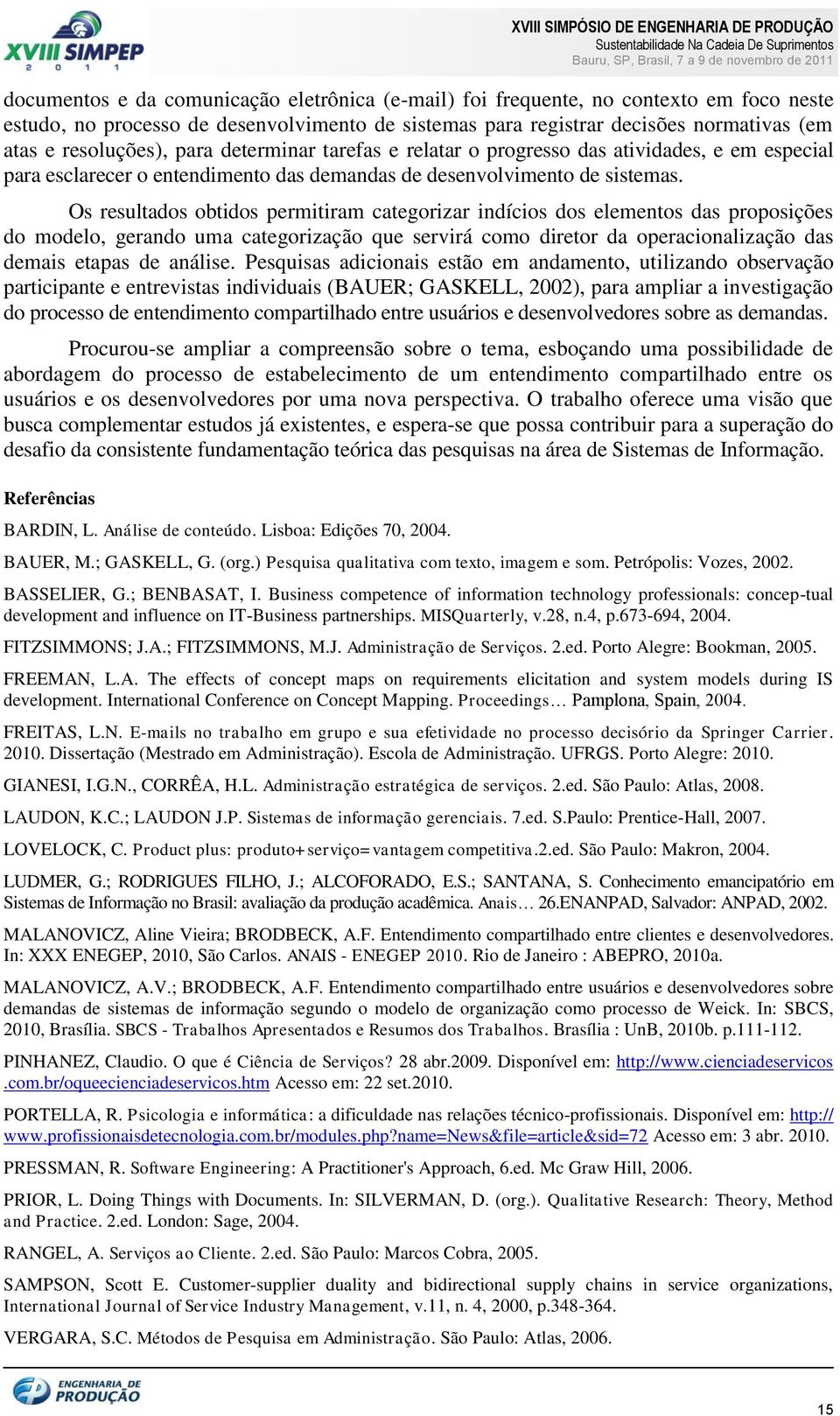 Os resultados obtidos permitiram categorizar indícios dos elementos das proposições do modelo, gerando uma categorização que servirá como diretor da operacionalização das demais etapas de análise.