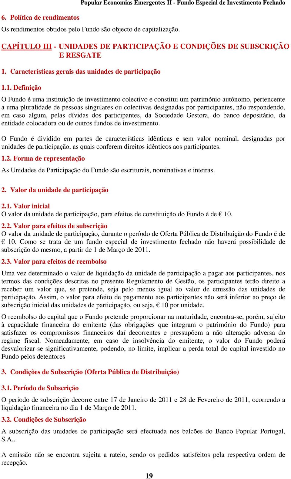 1. Definição O Fundo é uma instituição de investimento colectivo e constitui um património autónomo, pertencente a uma pluralidade de pessoas singulares ou colectivas designadas por participantes,