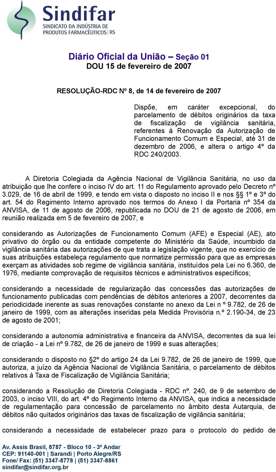 A Diretoria Colegiada da Agência Nacional de Vigilância Sanitária, no uso da atribuição que lhe confere o inciso IV do art. 11 do Regulamento aprovado pelo Decreto nº 3.