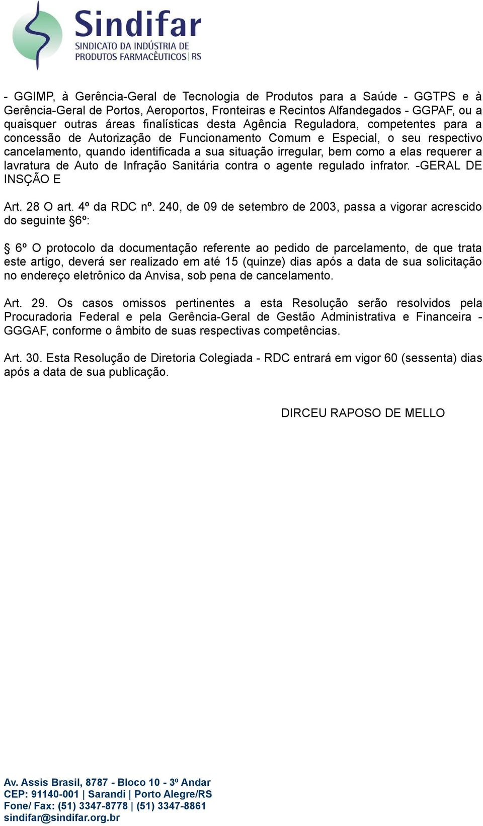 requerer a lavratura de Auto de Infração Sanitária contra o agente regulado infrator. -GERAL DE INSÇÃO E Art. 28 O art. 4º da RDC nº.