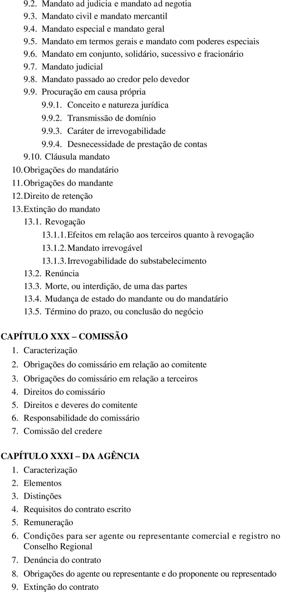 Transmissão de domínio 9.9.3. Caráter de irrevogabilidade 9.9.4. Desnecessidade de prestação de contas 9.10. Cláusula mandato 10. Obrigações do mandatário 11. Obrigações do mandante 12.