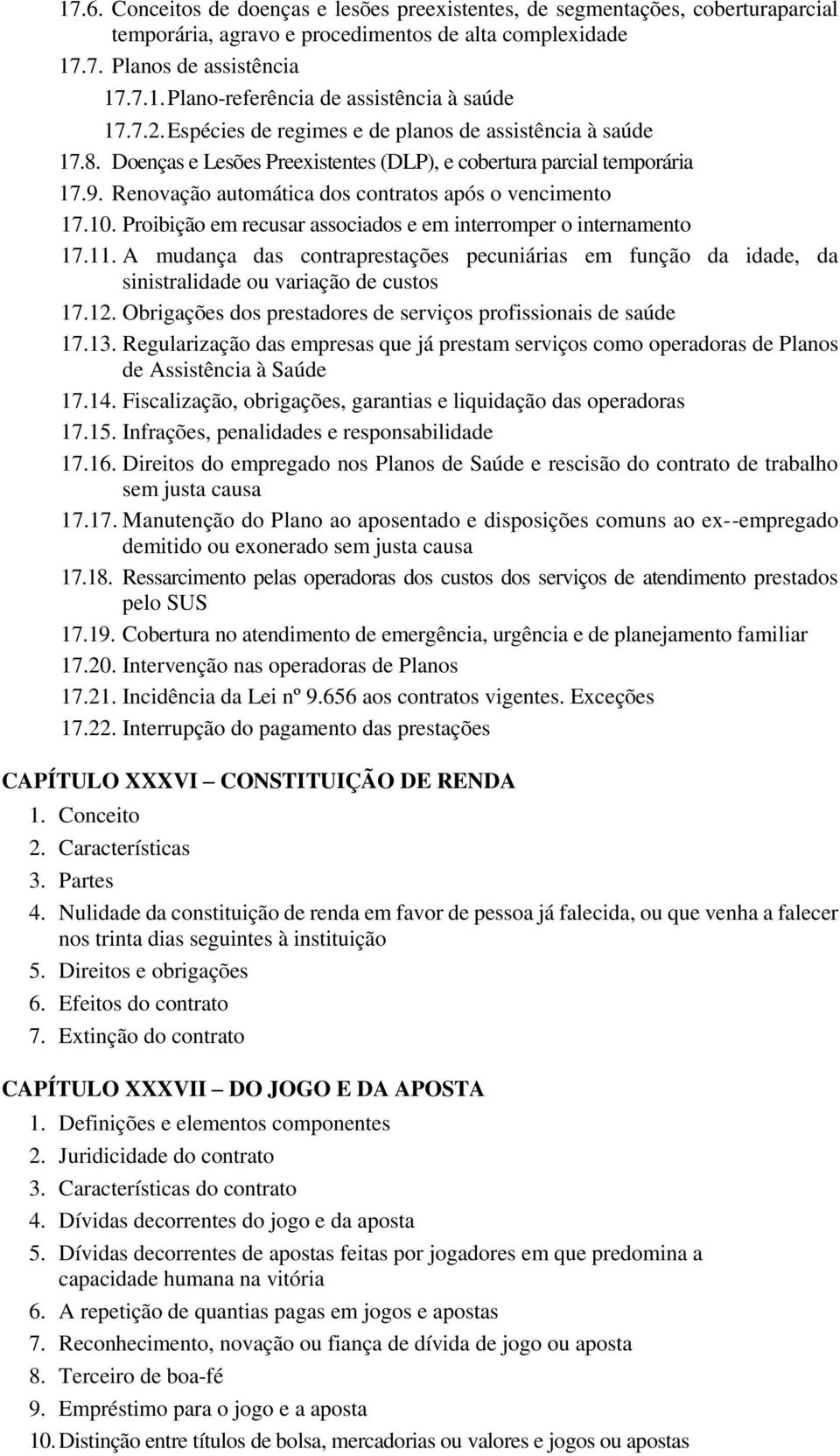 Proibição em recusar associados e em interromper o internamento 17.11. A mudança das contraprestações pecuniárias em função da idade, da sinistralidade ou variação de custos 17.12.