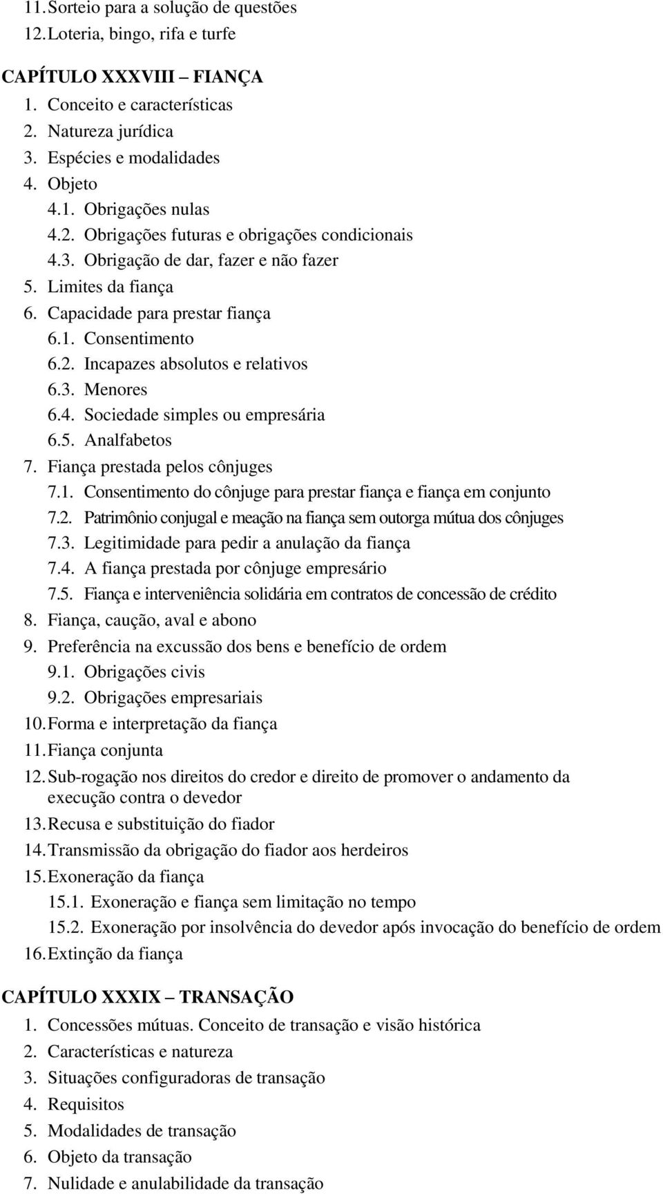 3. Menores 6.4. Sociedade simples ou empresária 6.5. Analfabetos 7. Fiança prestada pelos cônjuges 7.1. Consentimento do cônjuge para prestar fiança e fiança em conjunto 7.2.