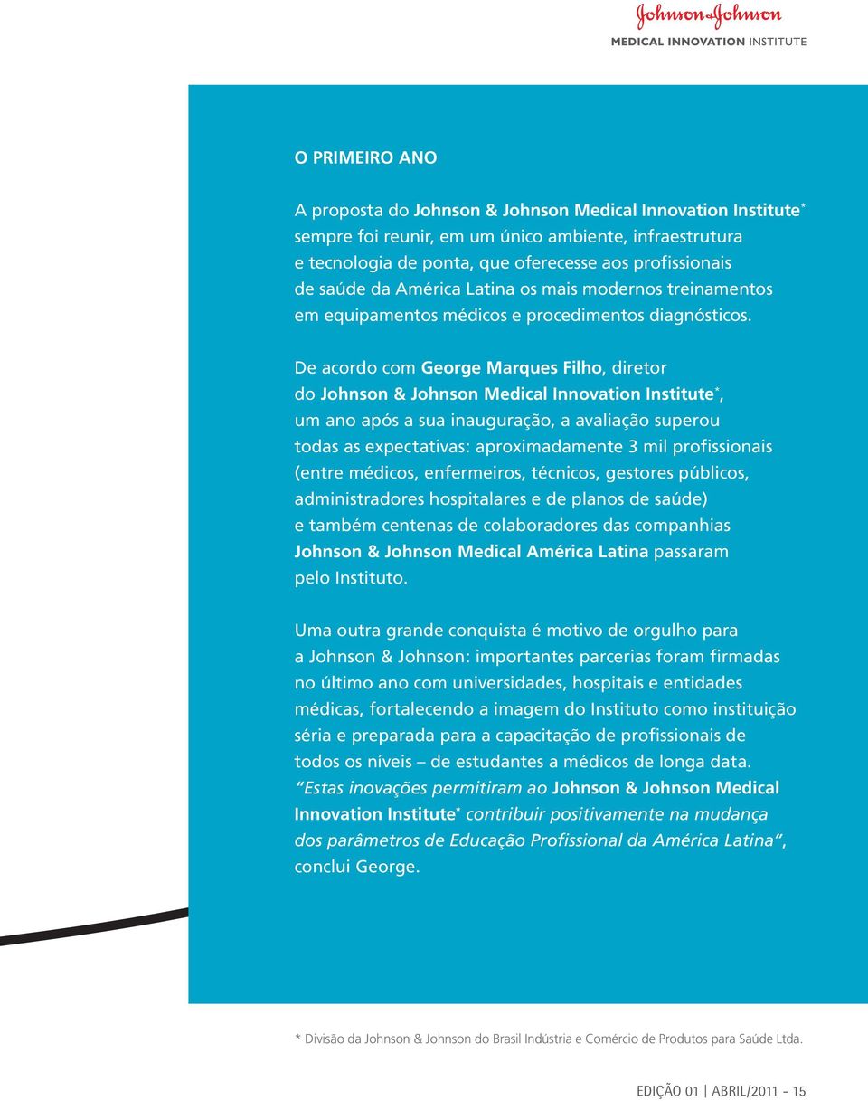 De acordo com George Marques Filho, diretor do Johnson & Johnson Medical Innovation Institute *, um ano após a sua inauguração, a avaliação superou todas as expectativas: aproximadamente 3 mil