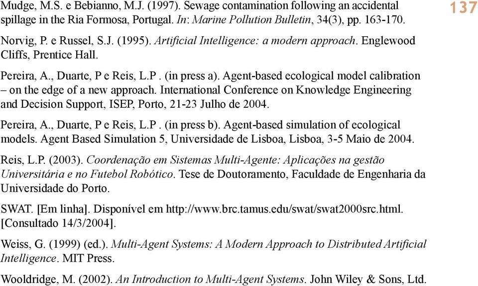 International Conference on Knowledge Engineering and Decision Support, ISEP, Porto, 21-23 Julho de 2004. Pereira, A., Duarte, P e Reis, L.P. (in press b). Agent-based simulation of ecological models.