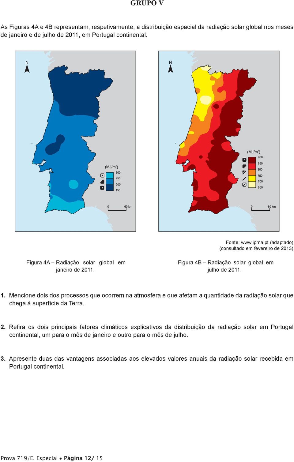 Mencione dois dos processos que ocorrem na atmosfera e que afetam a quantidade da radiação solar que chega à superfície da Terra. 2.