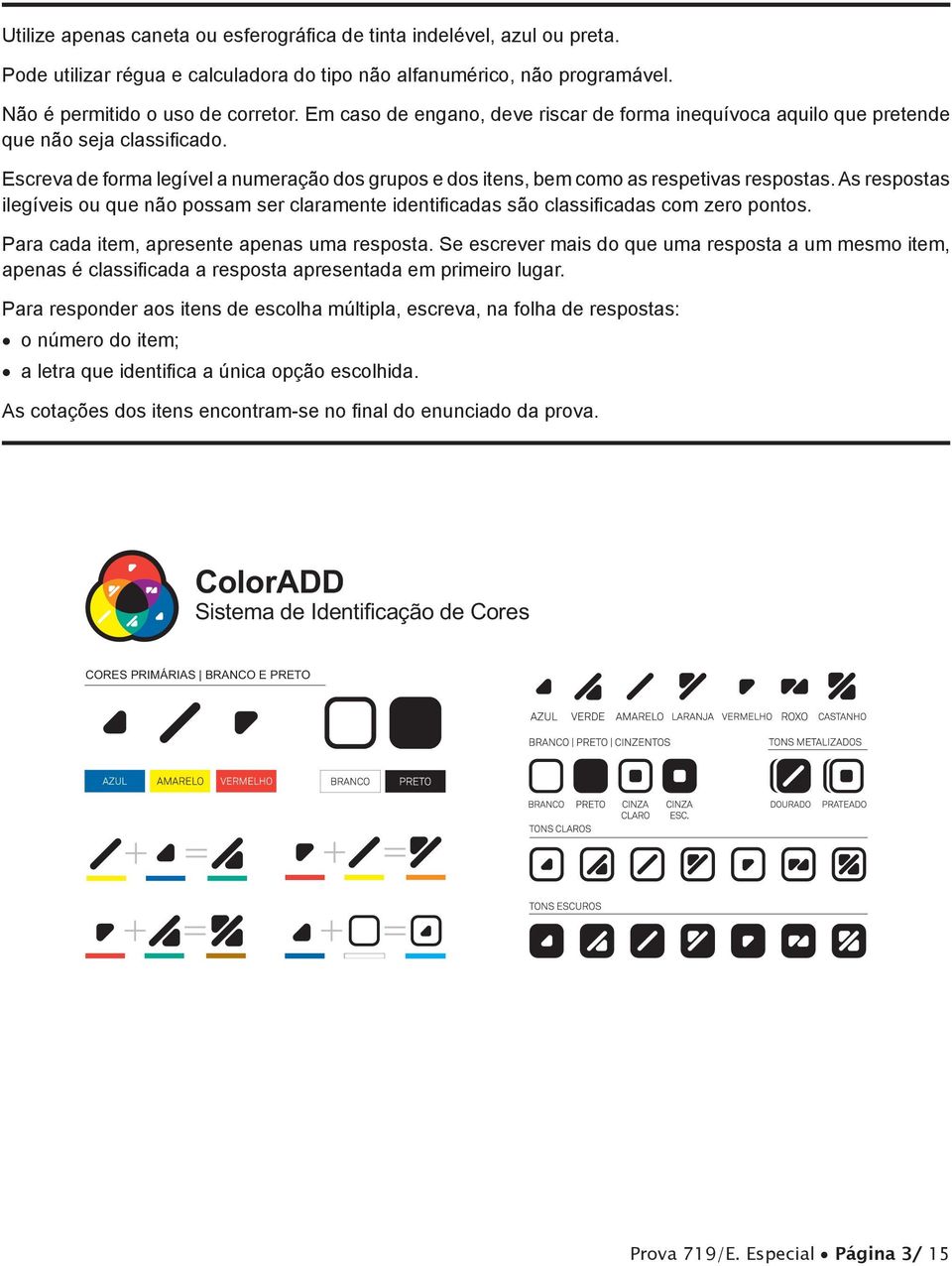 As respostas ilegíveis ou que não possam ser claramente identificadas são classificadas com zero pontos. Para cada item, apresente apenas uma resposta.