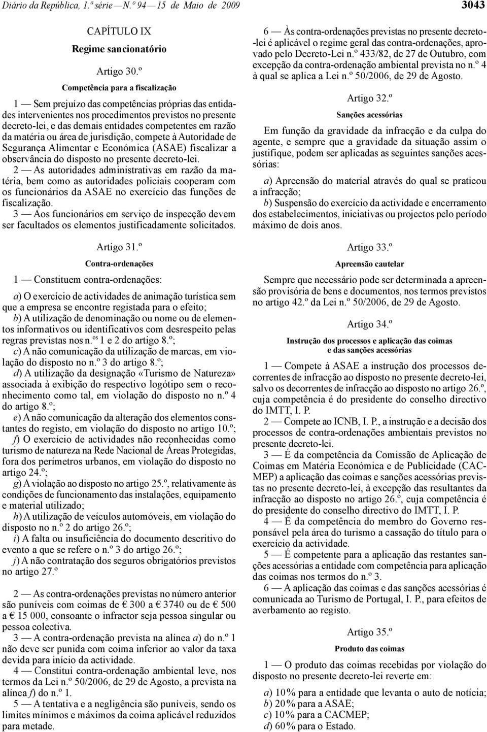 razão da matéria ou área de jurisdição, compete à Autoridade de Segurança Alimentar e Económica (ASAE) fiscalizar a observância do disposto no presente decreto -lei.