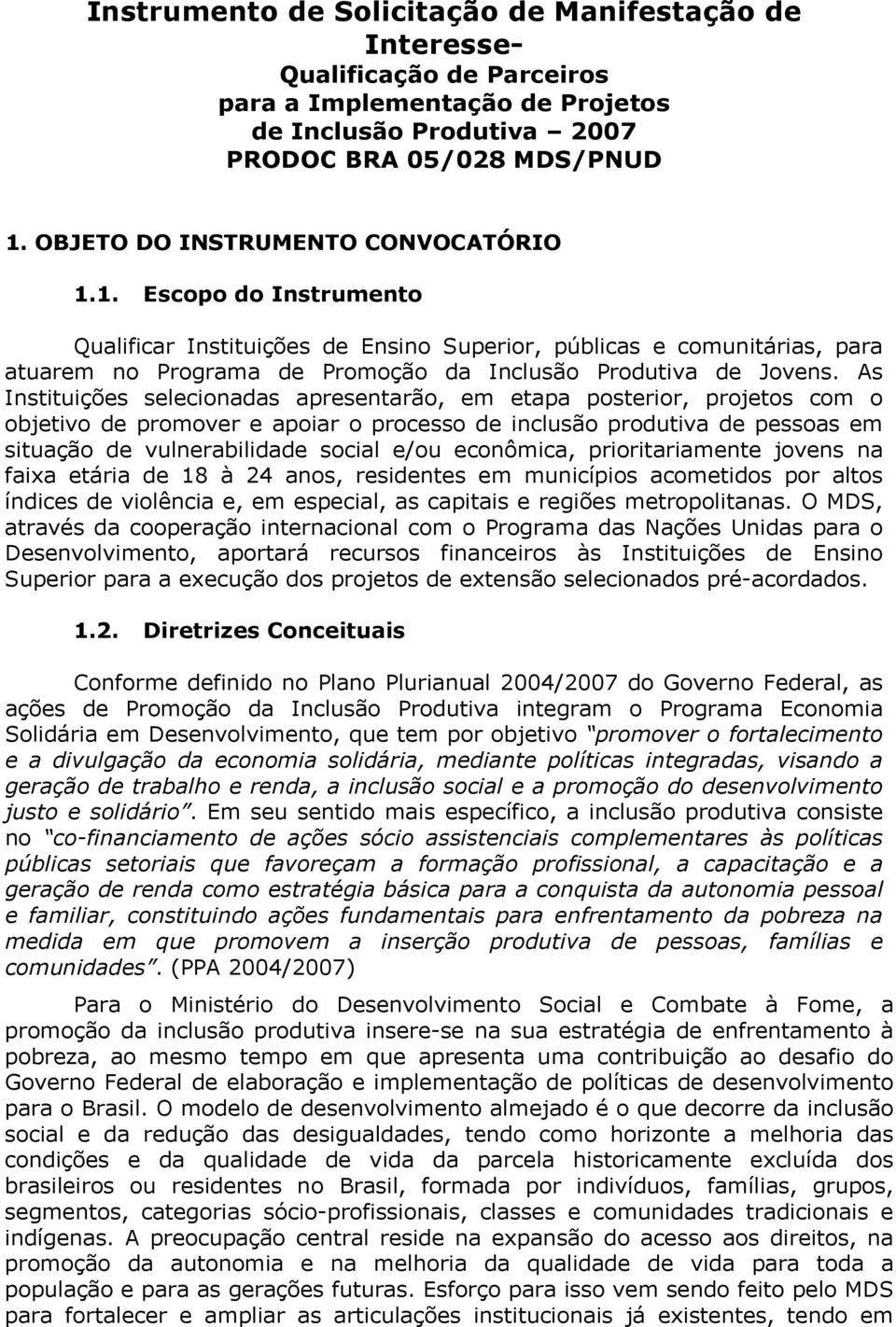 As Instituições selecionadas apresentarão, em etapa posterior, projetos com o objetivo de promover e apoiar o processo de inclusão produtiva de pessoas em situação de vulnerabilidade social e/ou