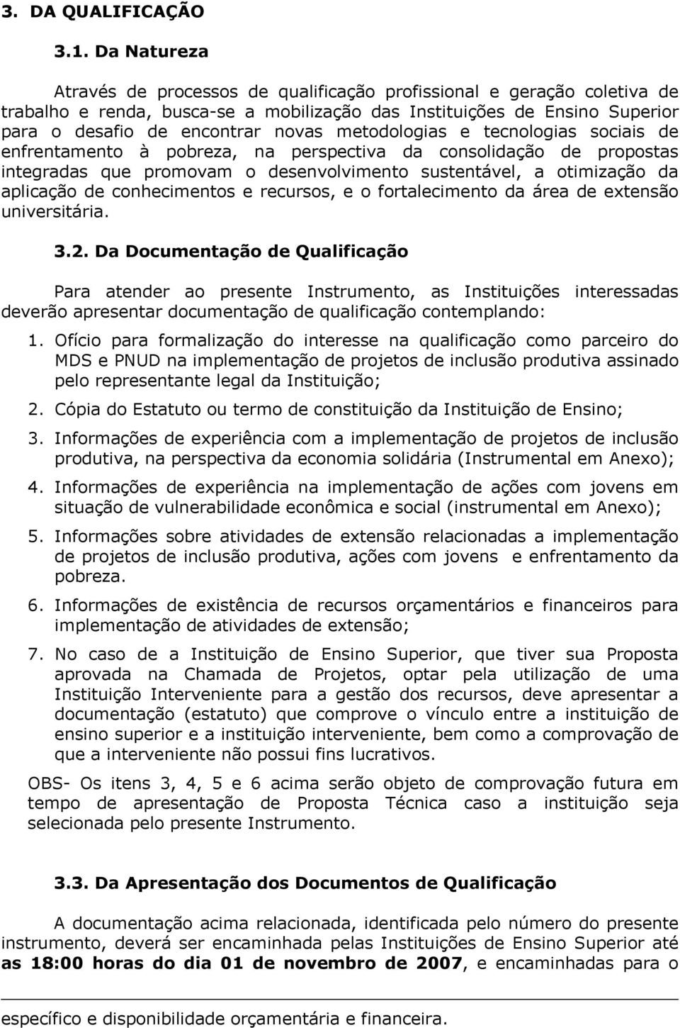 metodologias e tecnologias sociais de enfrentamento à pobreza, na perspectiva da consolidação de propostas integradas que promovam o desenvolvimento sustentável, a otimização da aplicação de