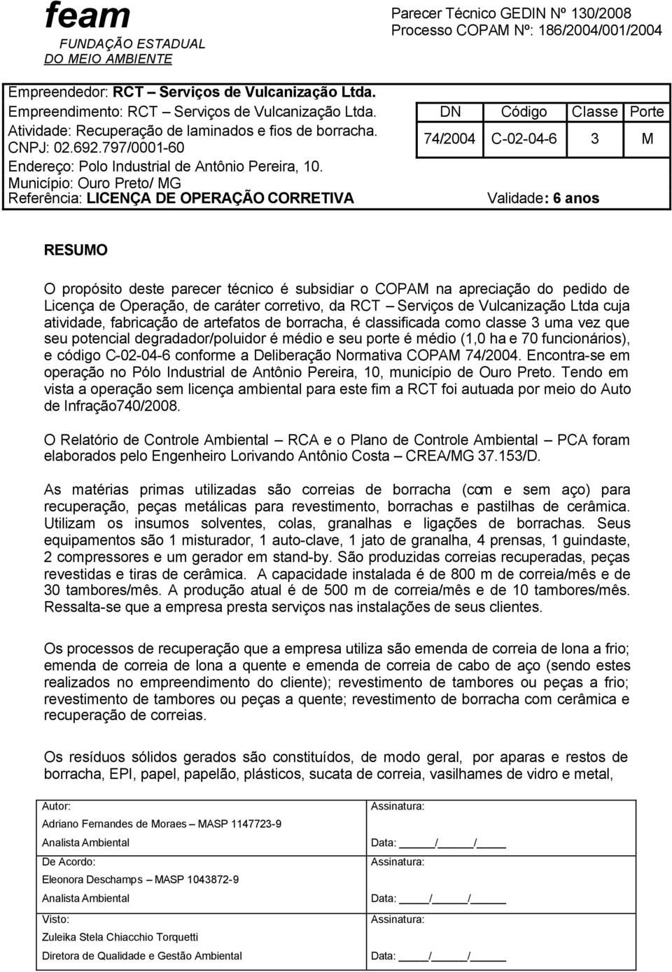 Município: Ouro Preto/ MG Referência: LICENÇA DE OPERAÇÃO CORRETIVA Validade: 6 anos RESUMO O propósito deste parecer técnico é subsidiar o COPAM na apreciação do pedido de Licença de Operação, de