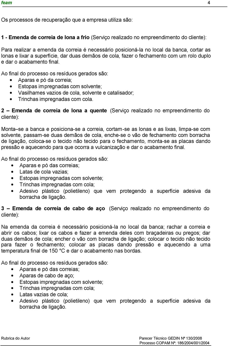 Aparas e pó da correia; Estopas impregnadas com solvente; Vasilhames vazios de cola, solvente e catalisador; Trinchas impregnadas com cola.