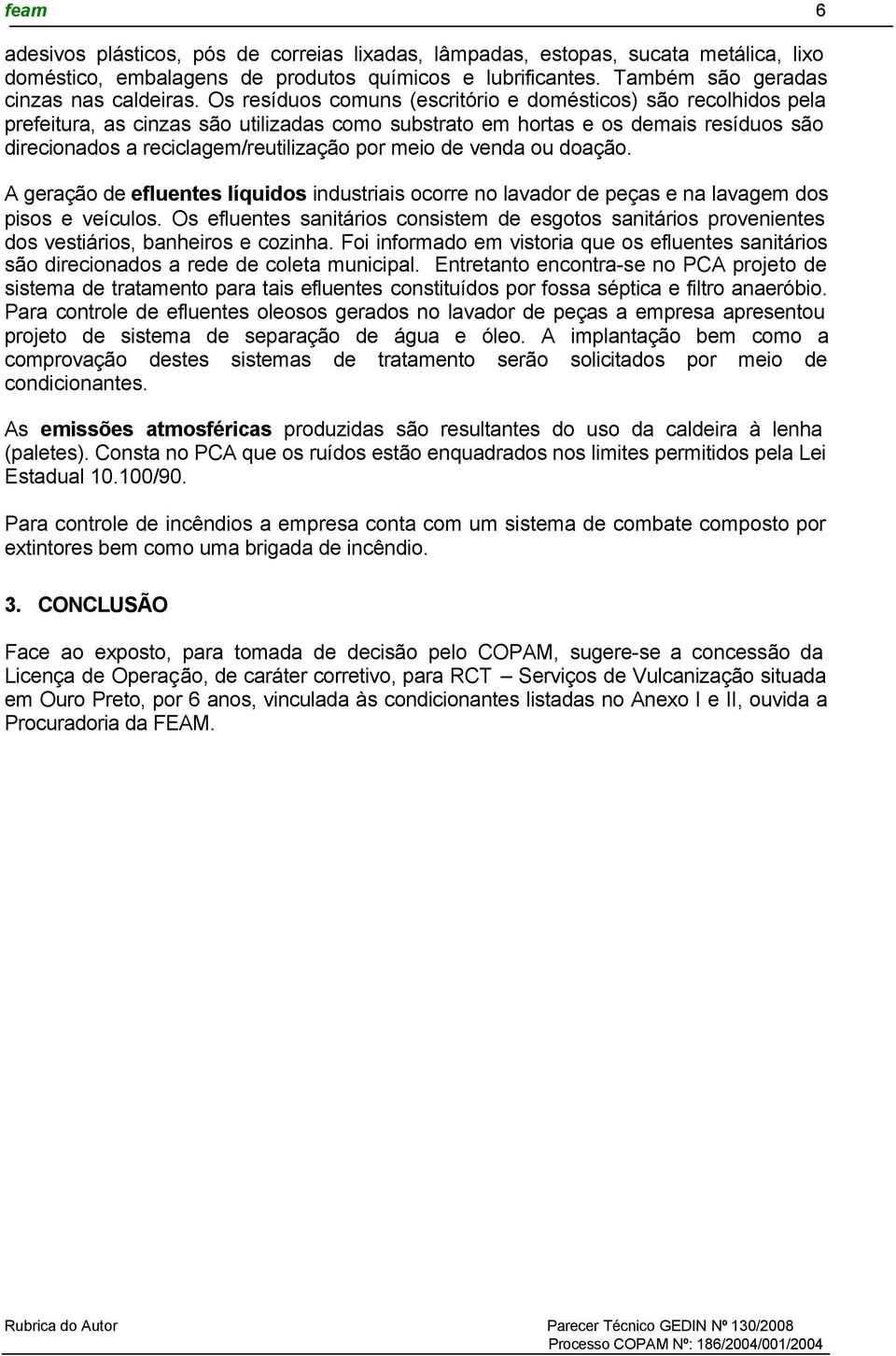 de venda ou doação. A geração de efluentes líquidos industriais ocorre no lavador de peças e na lavagem dos pisos e veículos.