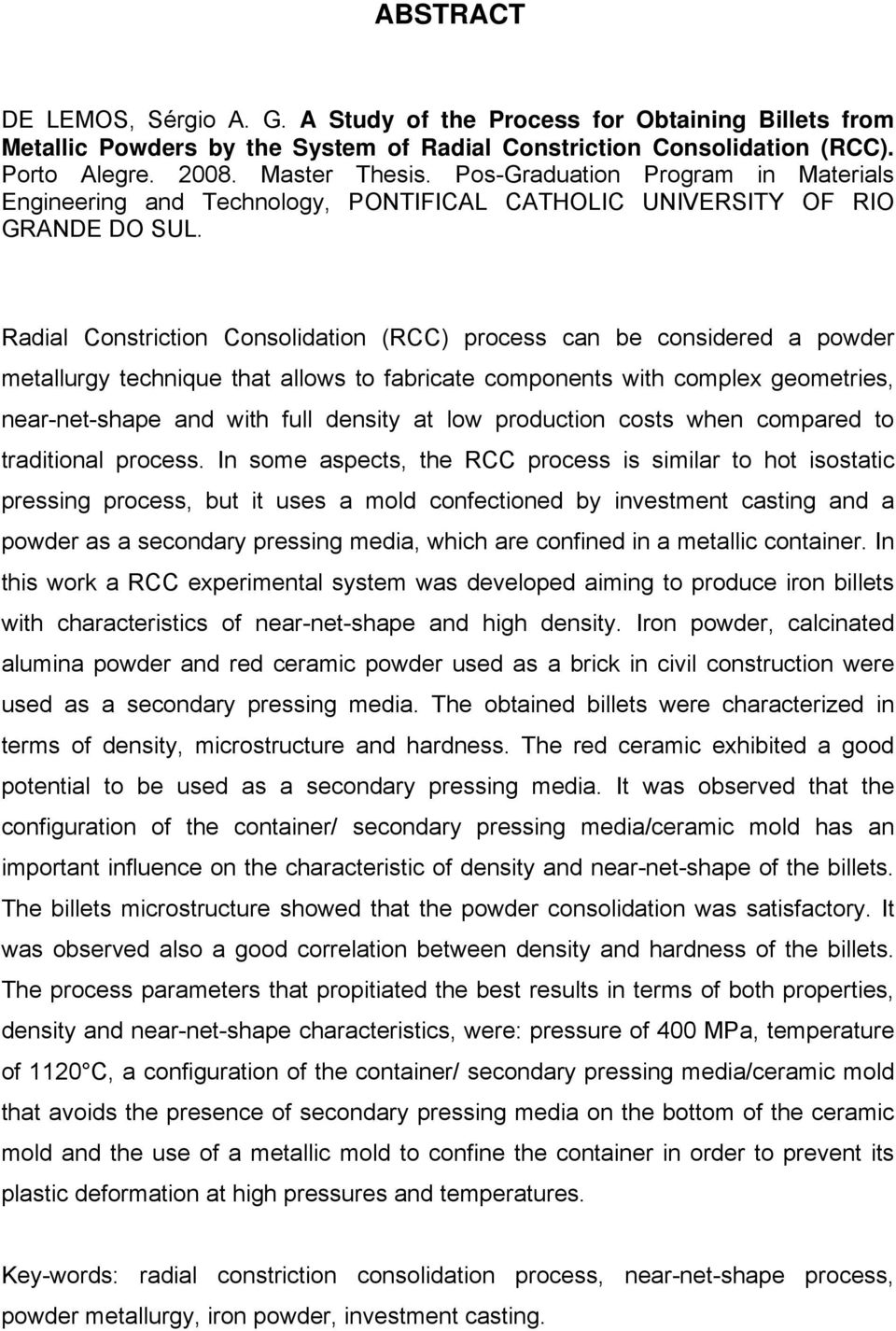 Radial Constriction Consolidation (RCC) process can be considered a powder metallurgy technique that allows to fabricate components with complex geometries, near-net-shape and with full density at