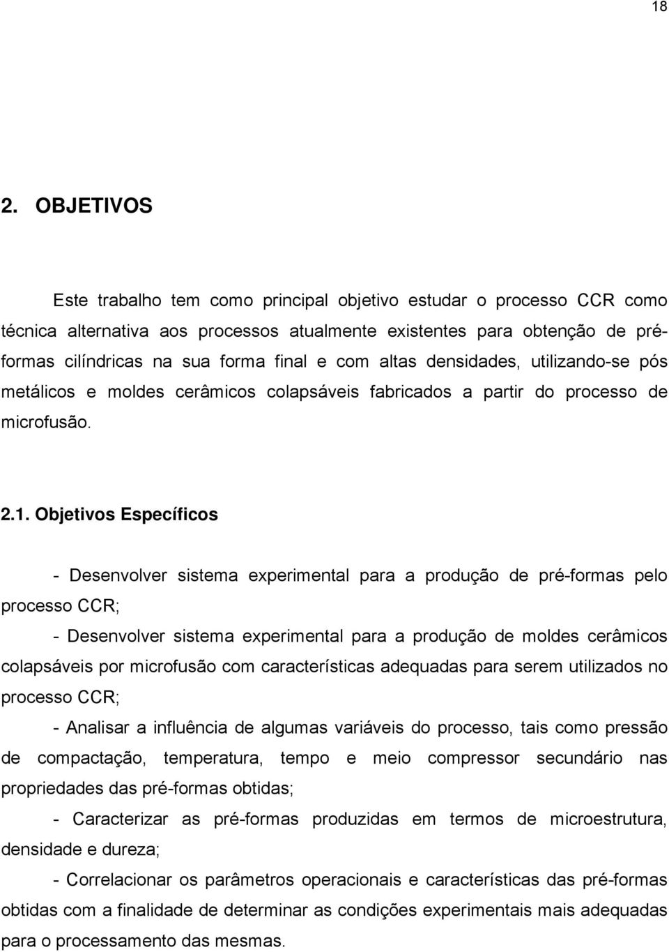 Objetivos Específicos - Desenvolver sistema experimental para a produção de pré-formas pelo processo CCR; - Desenvolver sistema experimental para a produção de moldes cerâmicos colapsáveis por