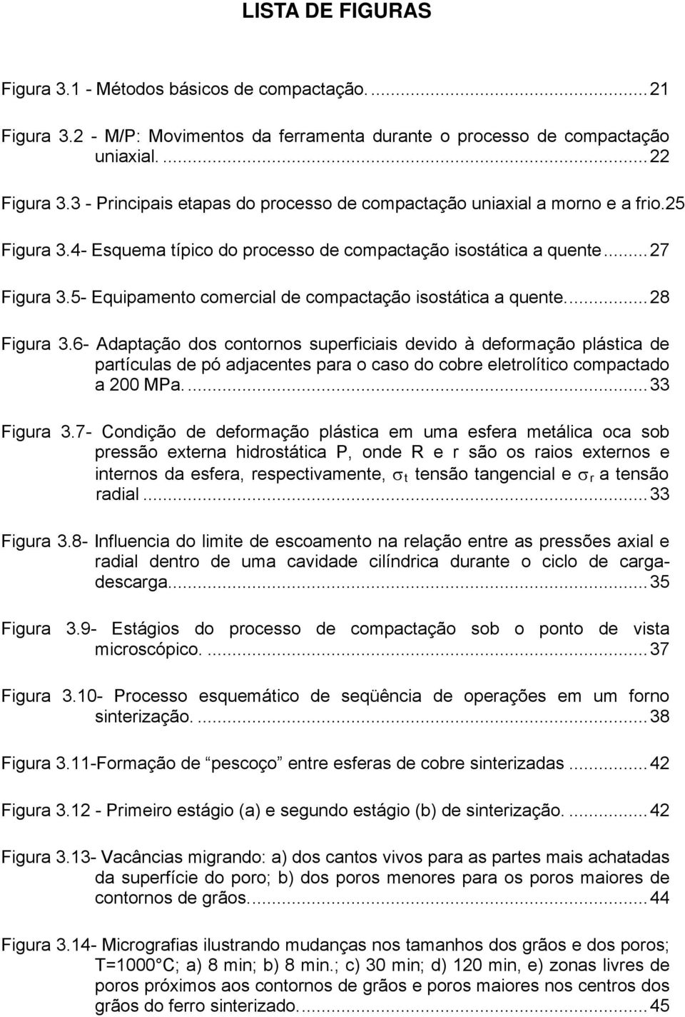 5- Equipamento comercial de compactação isostática a quente...28 Figura 3.