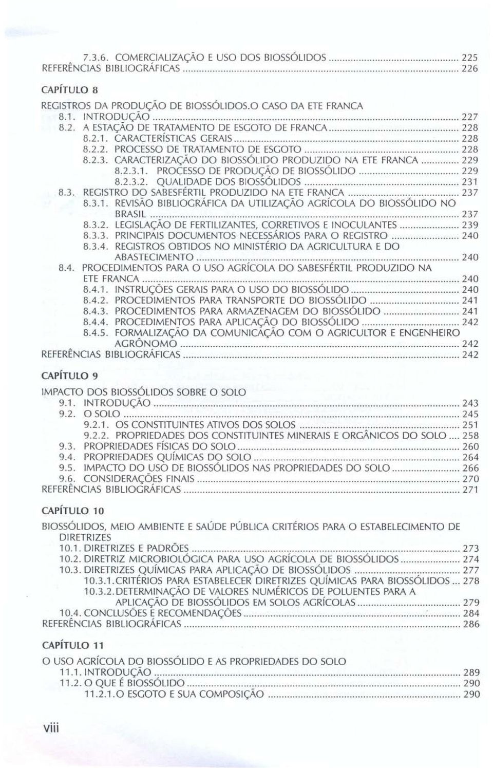 CARACTERIZAÇÃO DO BIOSSÓLlDO PRODUZIDO NA ETE FRANCA... 229 8.2.3.1. PROCESSO DE PRODUÇÃO DE BIOSSÓLlDO... 229 8.2.3.2. QUALIDADE DOS BIOSSÓLlDOS... 231 8.3. REGISTRO DO SABESFÉRTll PRODUZIDO NA ETE FRANCA.