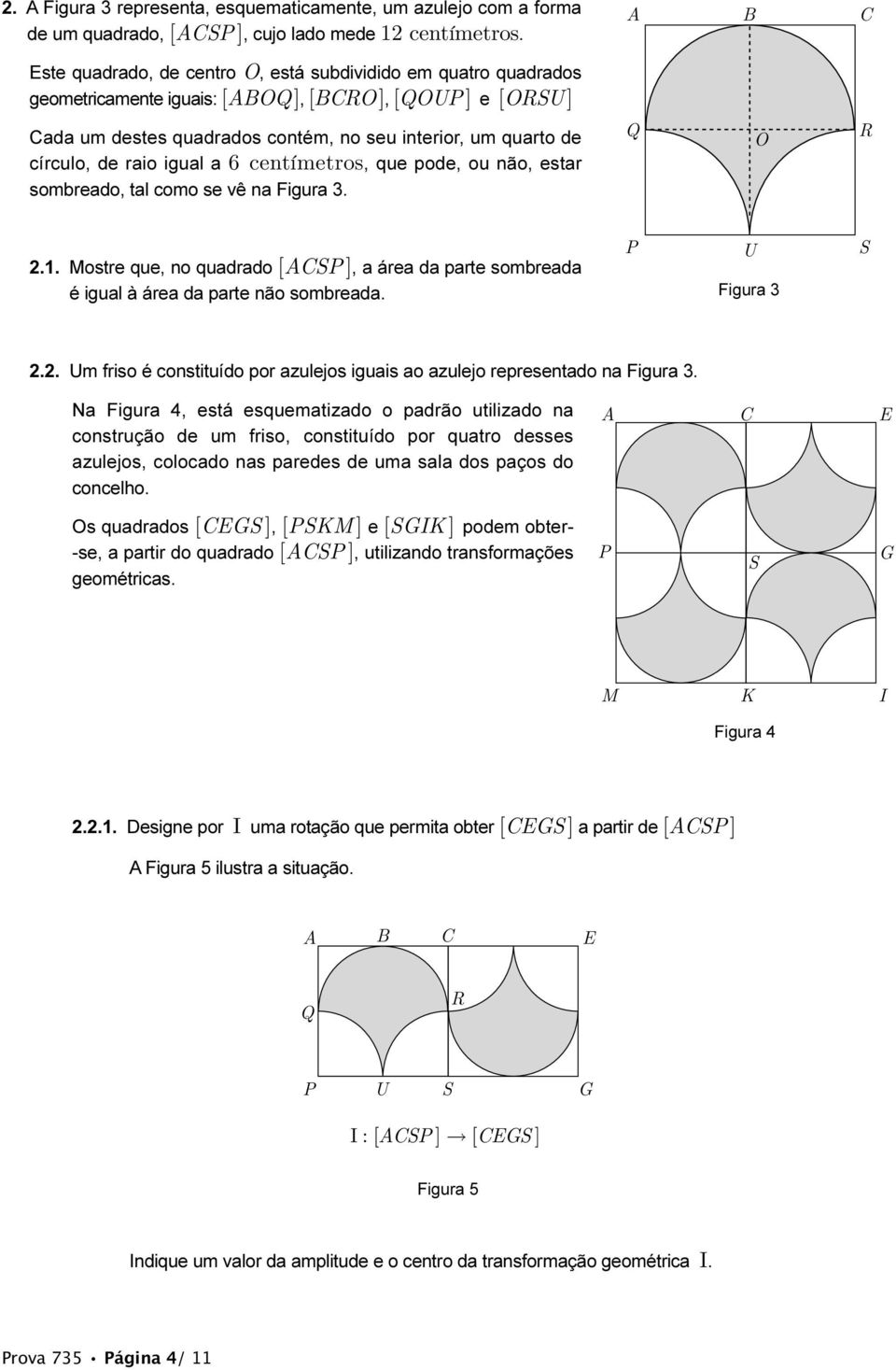 círculo, de raio igual a 6 centímetros, que pode, ou não, estar sombreado, tal como se vê na Figura 3. Q O R 2.1.