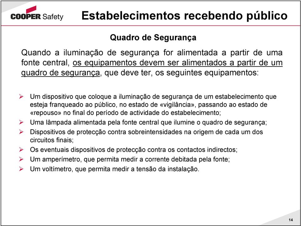 estado de «repouso» no final do período de actividade do estabelecimento; Uma lâmpada alimentada pela fonte central que ilumine o quadro de segurança; Dispositivos de protecção contra