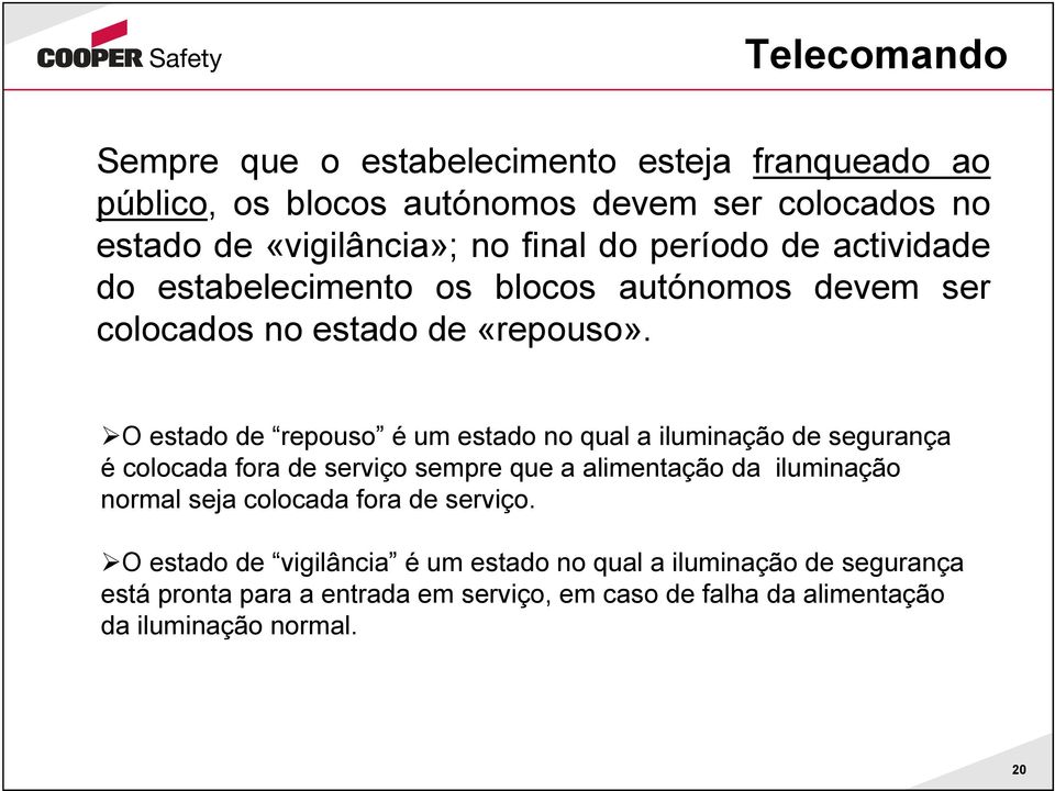 O estado de repouso é um estado no qual a iluminação de segurança é colocada fora de serviço sempre que a alimentação da iluminação normal seja