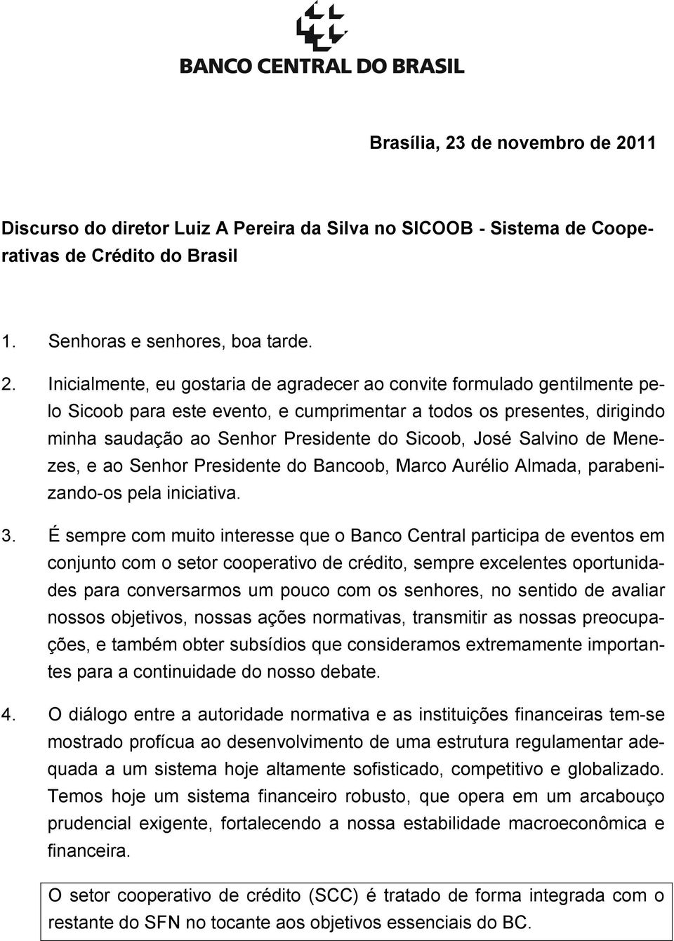 11 Discurso do diretor Luiz A Pereira da Silva no SICOOB - Sistema de Cooperativas de Crédito do Brasil 1. Senhoras e senhores, boa tarde. 2.