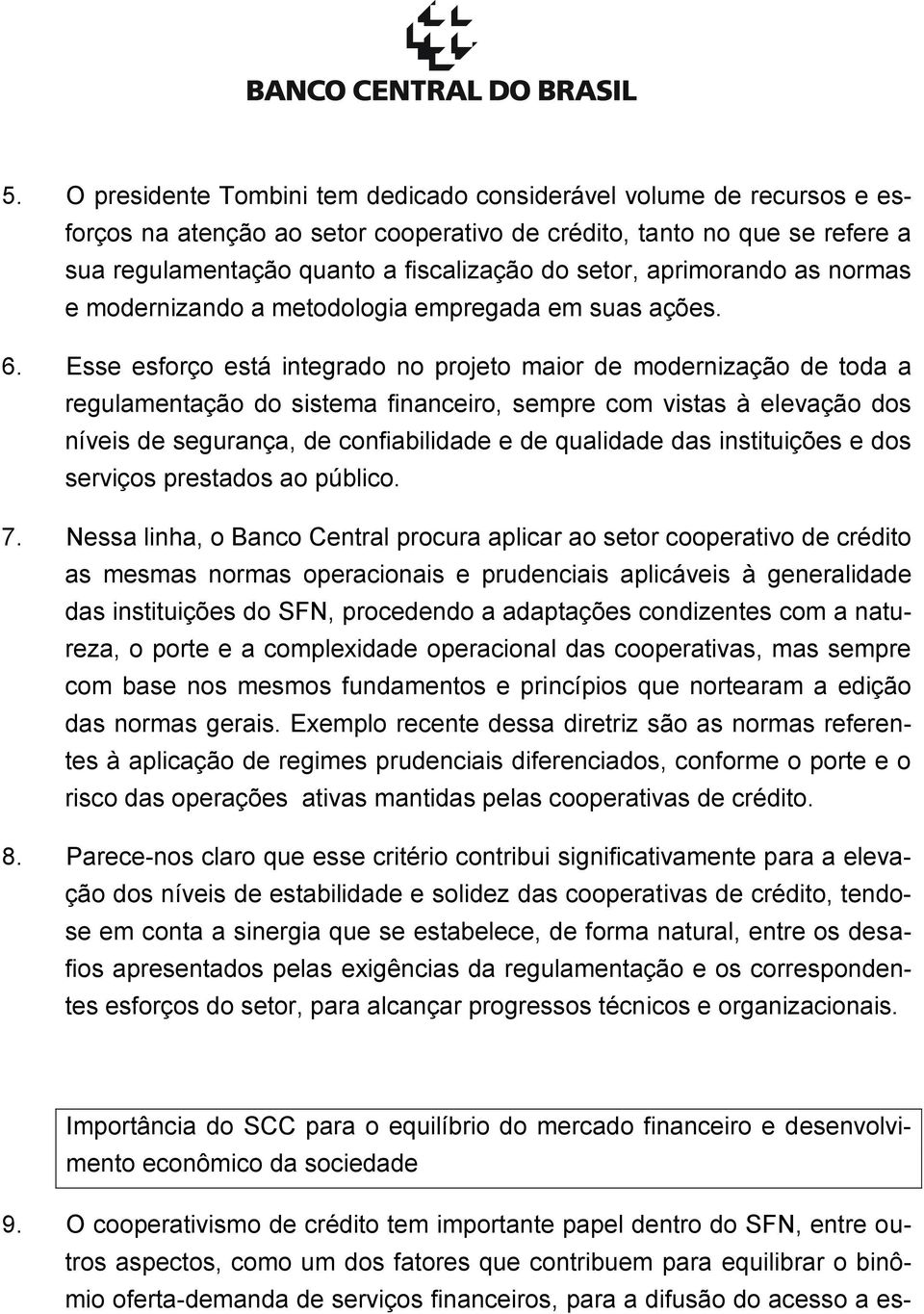 Esse esforço está integrado no projeto maior de modernização de toda a regulamentação do sistema financeiro, sempre com vistas à elevação dos níveis de segurança, de confiabilidade e de qualidade das