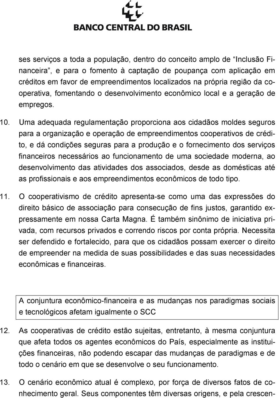 Uma adequada regulamentação proporciona aos cidadãos moldes seguros para a organização e operação de empreendimentos cooperativos de crédito, e dá condições seguras para a produção e o fornecimento