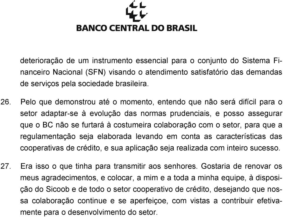 setor, para que a regulamentação seja elaborada levando em conta as características das cooperativas de crédito, e sua aplicação seja realizada com inteiro sucesso. 27.