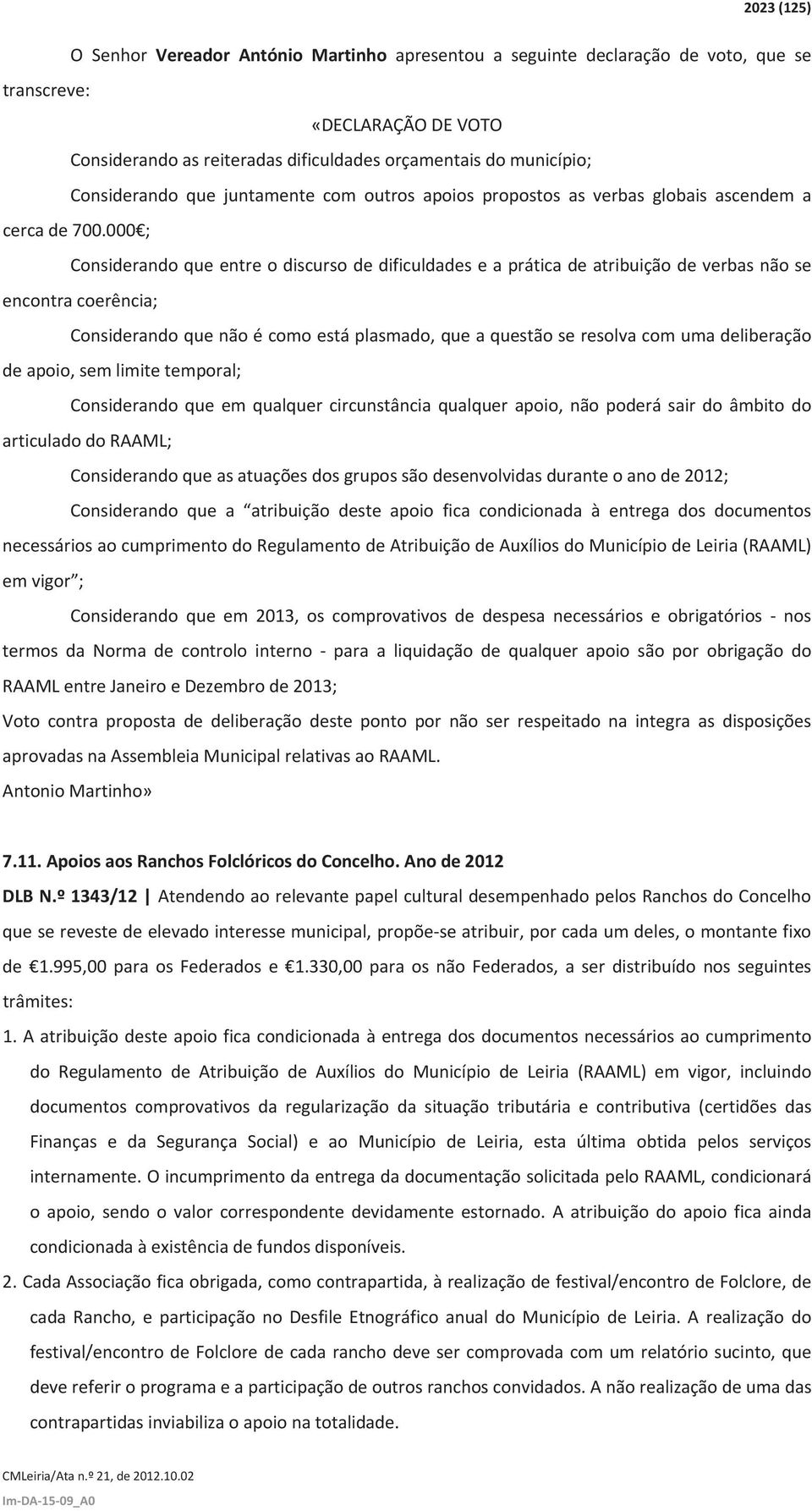 000$; Considerandoqueentreodiscursodedificuldadeseapráticadeatribuiçãodeverbasnãose encontracoerência; Considerandoquenãoécomoestáplasmado,queaquestãoseresolvacomumadeliberação