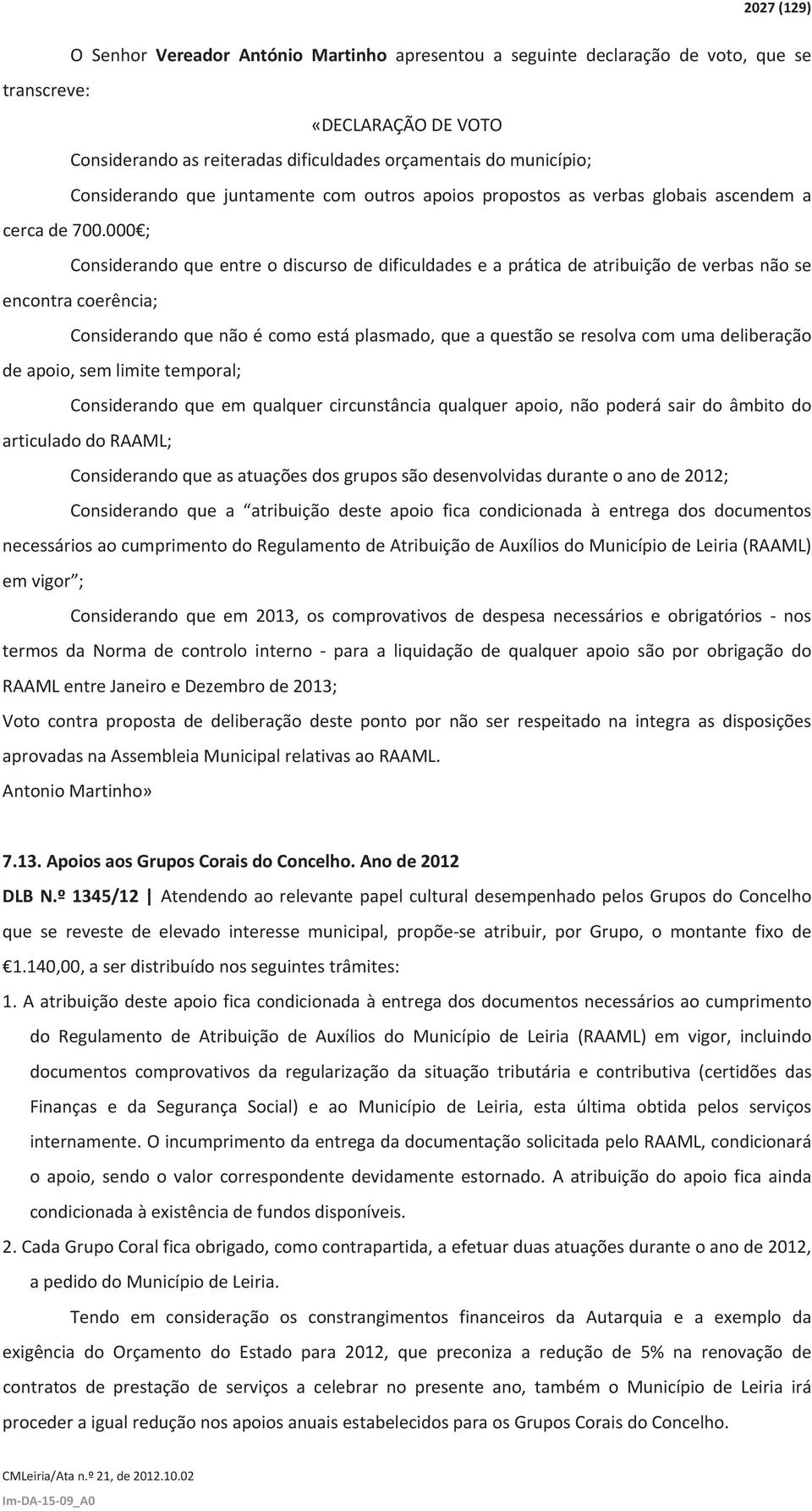 000$; Considerandoqueentreodiscursodedificuldadeseapráticadeatribuiçãodeverbasnãose encontracoerência; Considerandoquenãoécomoestáplasmado,queaquestãoseresolvacomumadeliberação