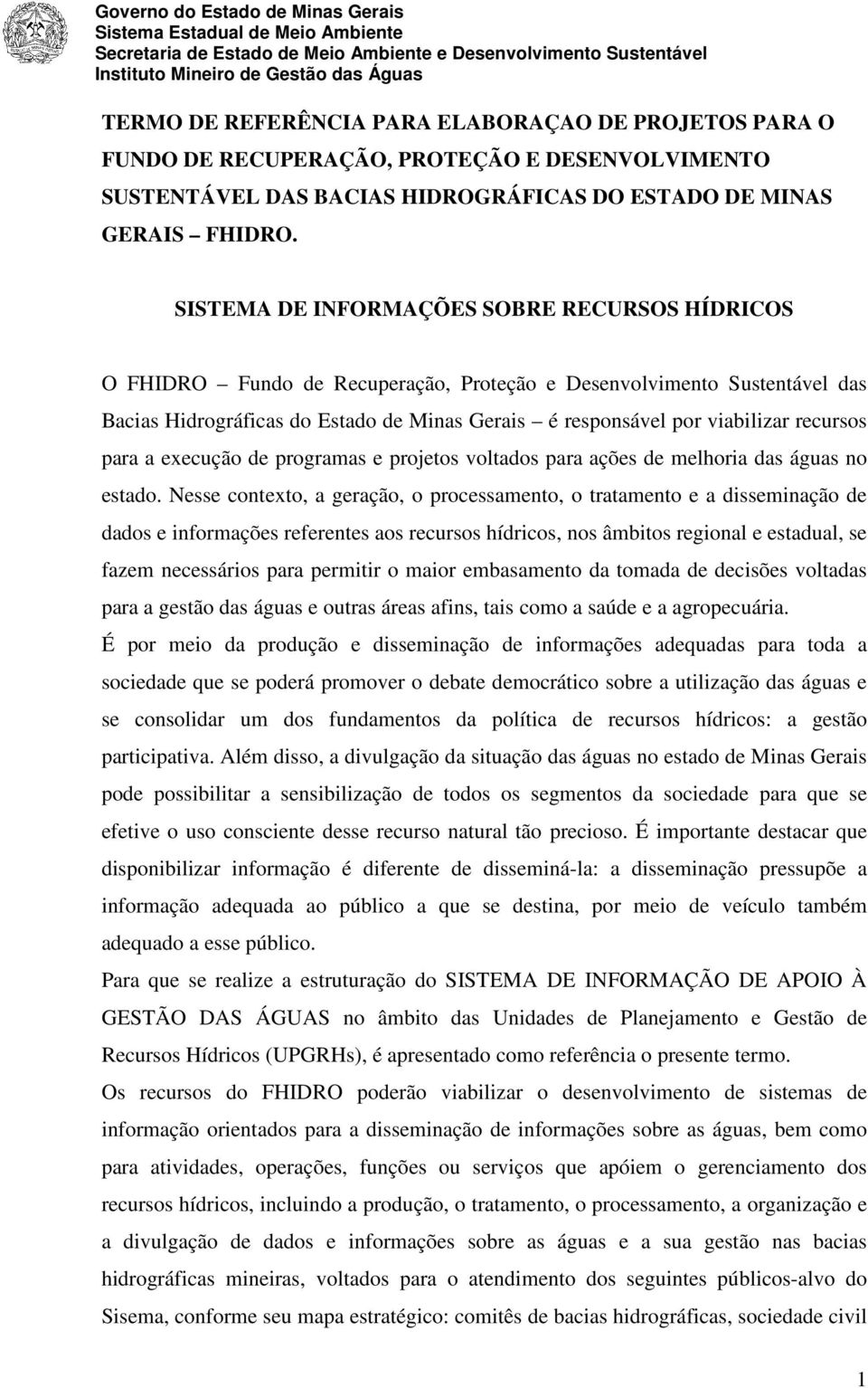 recursos para a execução de programas e projetos voltados para ações de melhoria das águas no estado.