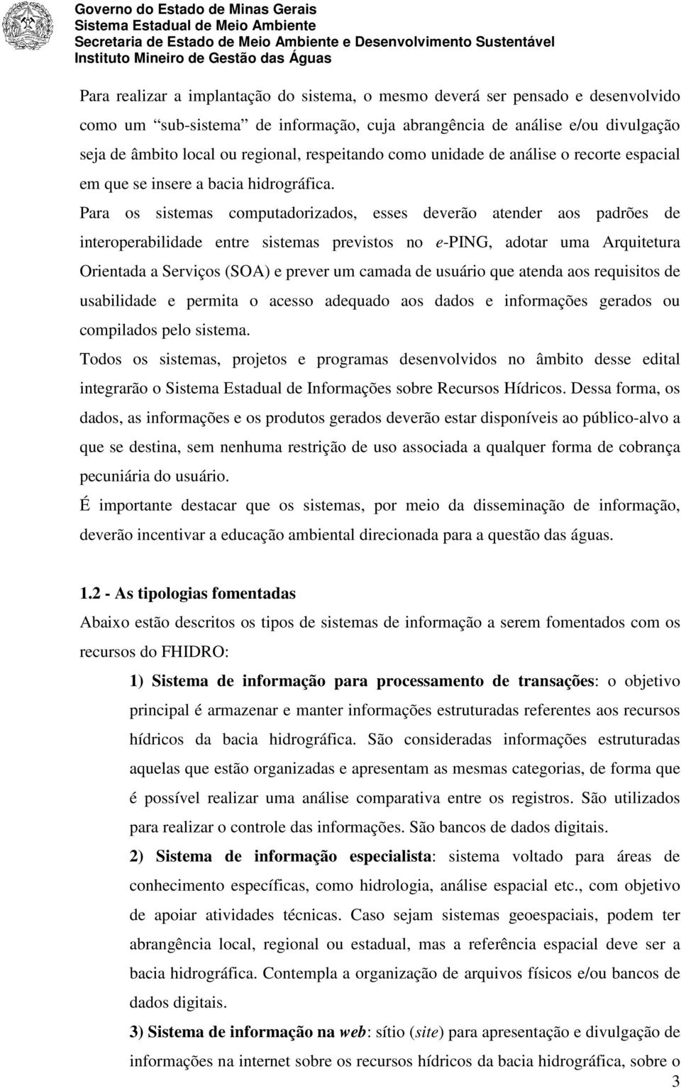 Para os sistemas computadorizados, esses deverão atender aos padrões de interoperabilidade entre sistemas previstos no e-ping, adotar uma Arquitetura Orientada a Serviços (SOA) e prever um camada de