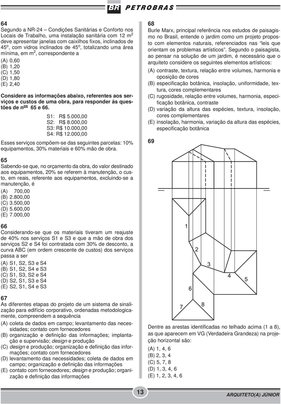 responder às questões de n os 65 e 66. S1: R$ 5.000,00 S2: R$ 8.000,00 S3: R$ 10.000,00 S4: R$ 12.