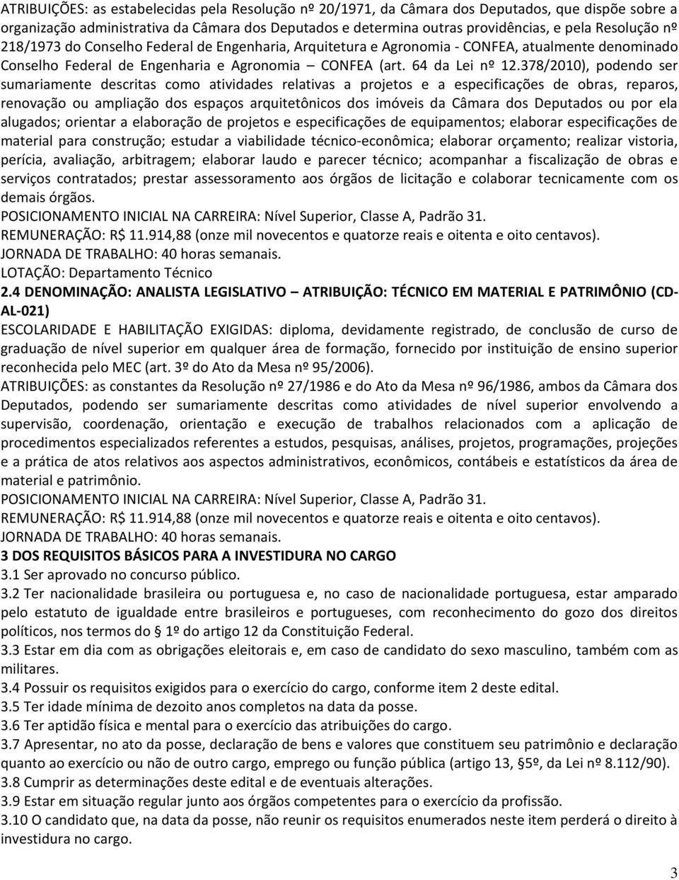 378/2010), podendo ser sumariamente descritas como atividades relativas a projetos e a especificações de obras, reparos, renovação ou ampliação dos espaços arquitetônicos dos imóveis da Câmara dos