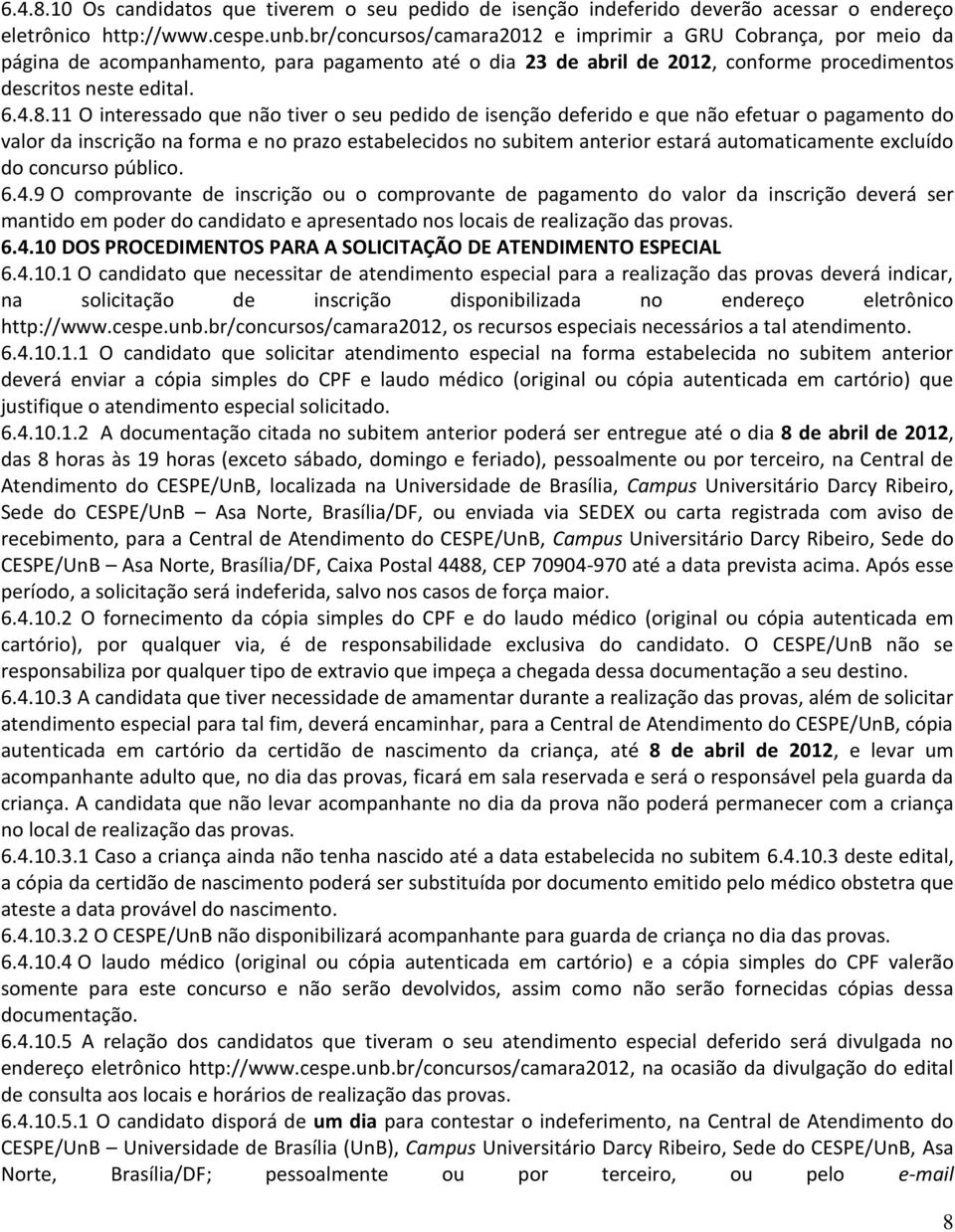 11 O interessado que não tiver o seu pedido de isenção deferido e que não efetuar o pagamento do valor da inscrição na forma e no prazo estabelecidos no subitem anterior estará automaticamente